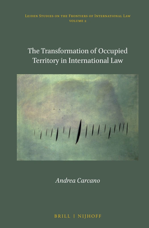 The Transformation of Occupied Territory in International Law: 2 (Leiden Studies on the Frontiers of International Law, 2) - Image 1