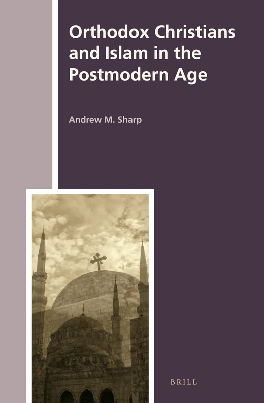 Orthodox Christians and Islam in the Postmodern Age: 16 (The History of Christian-Muslim Relations, 16)