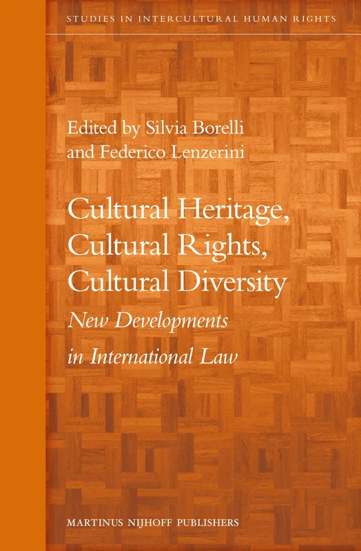 Cultural Heritage, Cultural Rights, Cultural Diversity: New Developments in International Law: 4 (Studies in Intercultural Human Rights, 4)