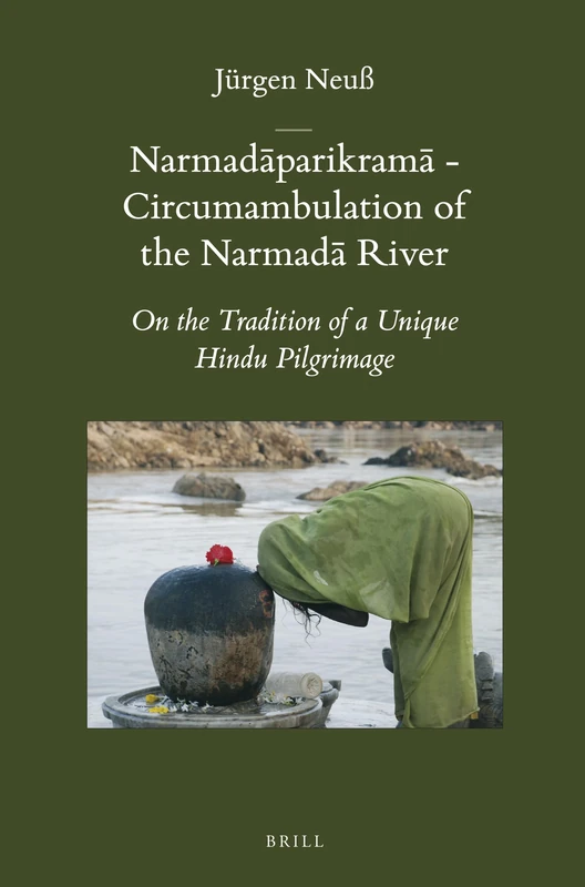 Narmadāparikramā - Circumambulation of the Narmadā River: On the Tradition of a Unique Hindu Pilgrimage: 42 (Brill's Indological Library, 42)