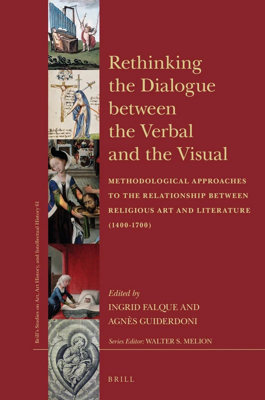 Rethinking the Dialogue between the Verbal and the Visual: Methodological Approaches to the Relationship Between Religious Art and Literature ... Art History, and Intellectual History, 61)