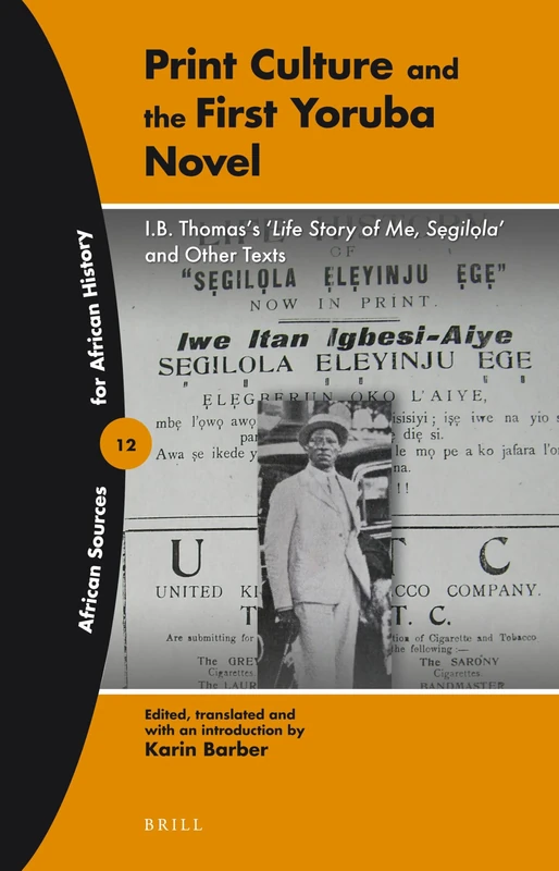 Print Culture and the First Yoruba Novel: I.B. Thomas's 'Life Story of Me, Segilola' and other texts: 12 (African Sources for African History, 12)