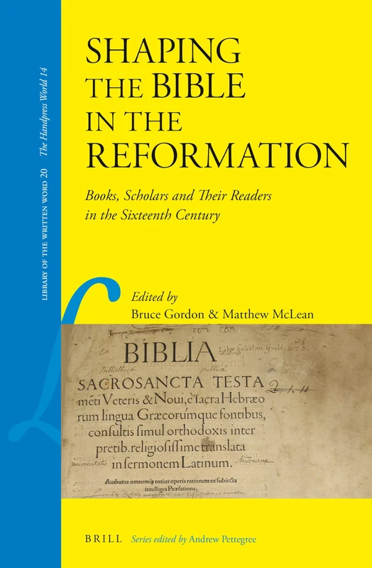 Shaping the Bible in the Reformation: Books, Scholars and Their Readers in the Sixteenth Century: 20 (Library of the Written Word - The Handpress World, 20)