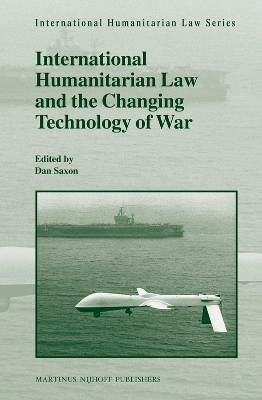 International Humanitarian Law and the Changing Technology of War: 41 (International Humanitarian Law Series, 41)