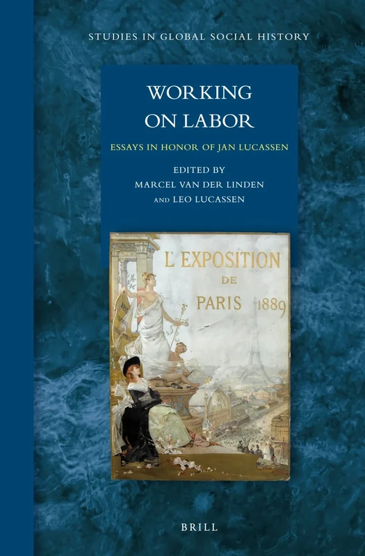Working on Labor: Essays in Honor of Jan Lucassen: 9 (Studies in Global Social History, 9)