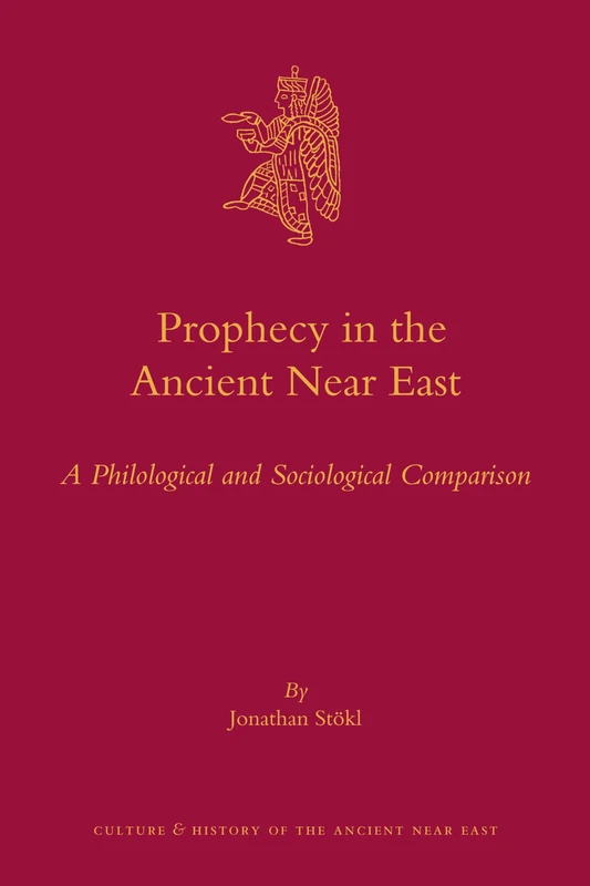 Prophecy in the Ancient Near East: A Philological and Sociological Comparison: 56 (Culture and History of the Ancient Near East, 56)