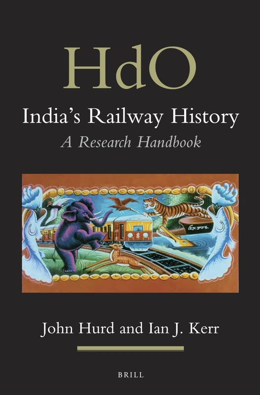 India's Railway History: A Research Handbook: 27 (Handbook of Oriental Studies. Section 2 South Asia, 27)