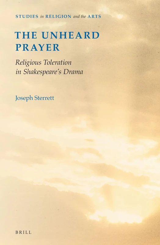 The Unheard Prayer: Religious Toleration in Shakespeare's Drama: 6 (Studies in Religion and the Arts, 6)