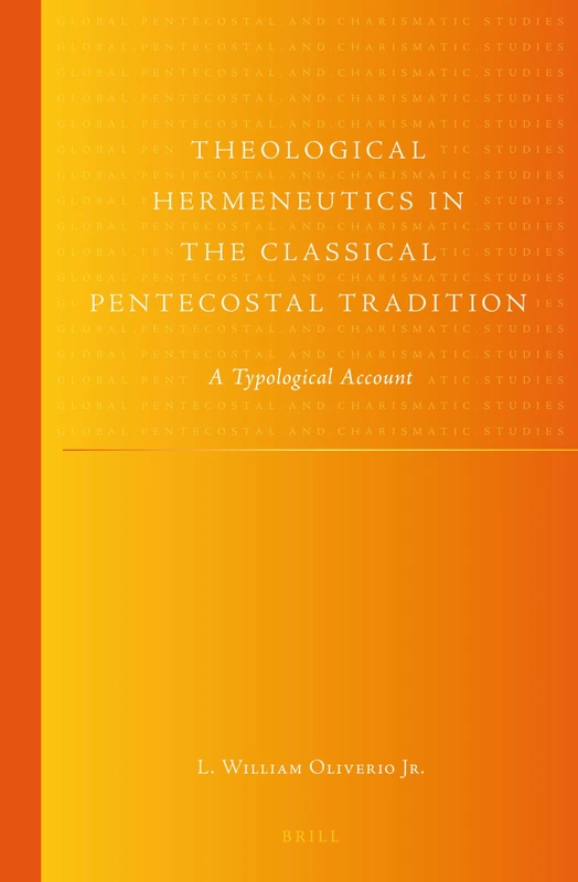 Theological Hermeneutics in the Classical Pentecostal Tradition: A Typological Account: 12 (Global Pentecostal and Charismatic Studies, 12)