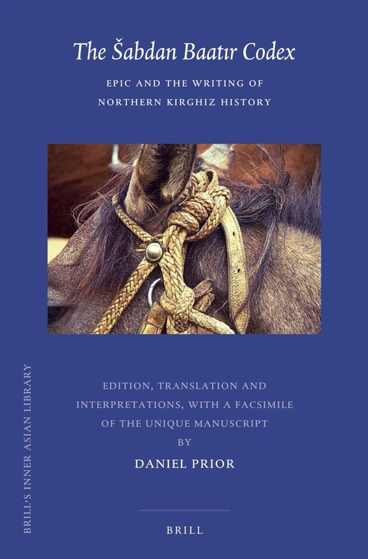 The Sabdan Baatir Codex: Epic and the Writing of Northern Kirghiz History (Brill's Inner Asian Library): 28