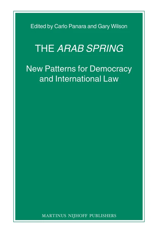 The Arab Spring: New Patterns for Democracy and International Law: 82 (Nijhoff Law Specials, 82)