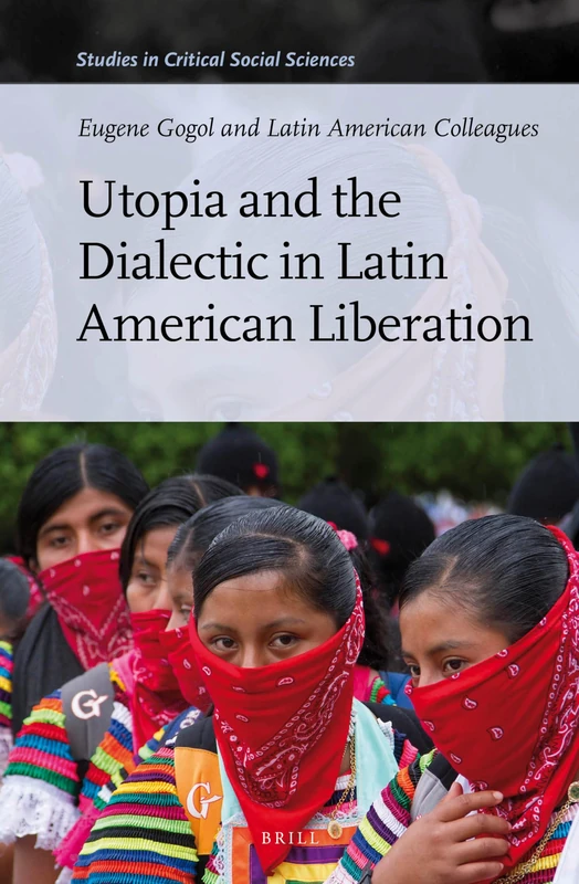Utopia and the Dialectic in Latin American Liberation: 78 (Studies in Critical Social Sciences, 78)