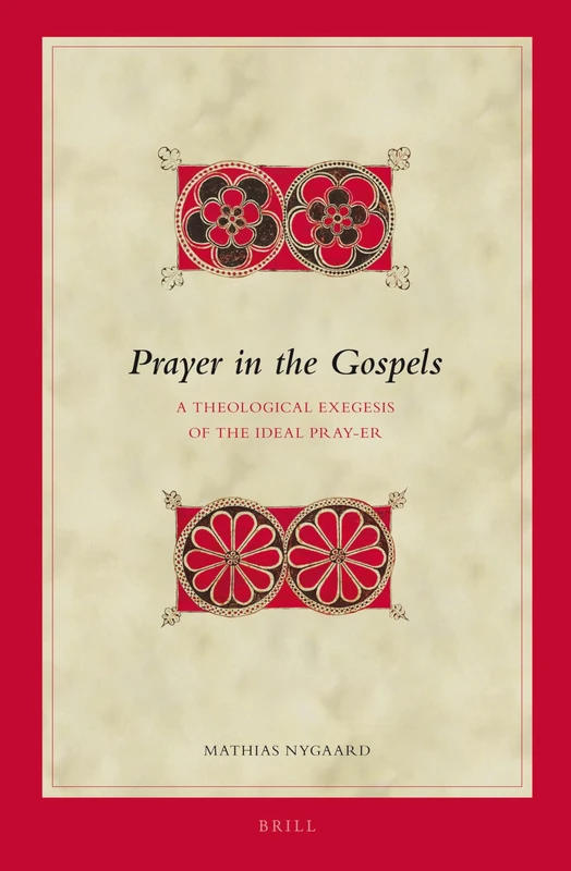 Prayer in the Gospels: A Theological Exegesis of the Ideal Pray-er: 114 (Biblical Interpretation Series, 114)