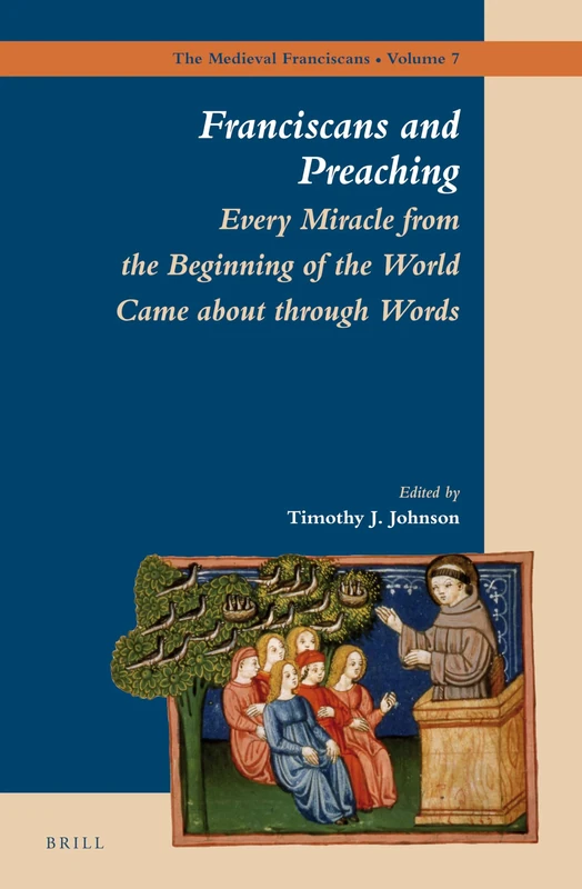 Franciscans and Preaching: Every Miracle from the Beginning of the World Came about through Words: 7 (The Medieval Franciscans, 7)