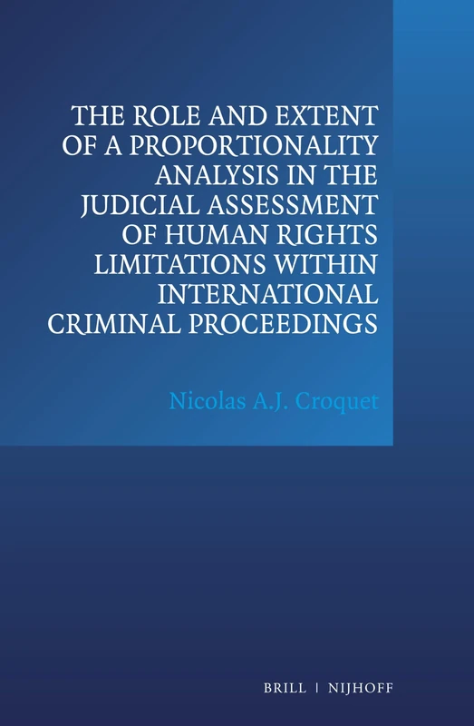 The Role and Extent of a Proportionality Analysis in the Judicial Assessment of Human Rights Limitations Within International Criminal Proceedings - Image 1