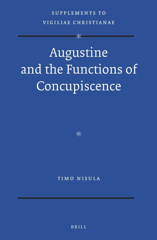 Augustine and the Functions of Concupiscence: 116 (Vigiliae Christianae, Supplements, 116)