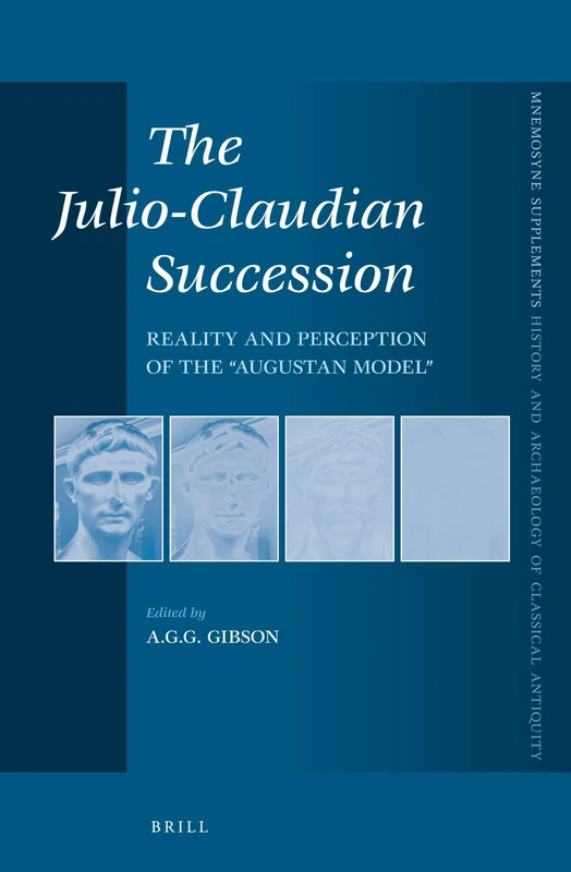 The Julio-Claudian Succession: Reality and Perception of the "Augustan Model": 349 (Mnemosyne, Supplements, History and Archaeology of Classical Antiquity, 349)