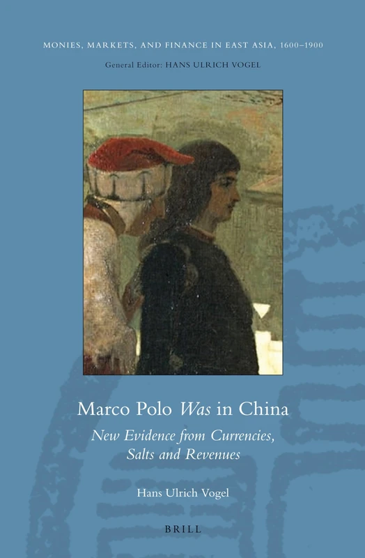Marco Polo Was in China: New Evidence from Currencies, Salts and Revenues: 2 (Monies, Markets, and Finance in East Asia, 1600-1900, 2)