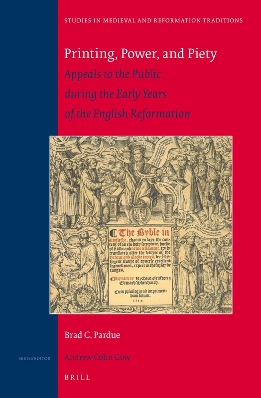 Printing, Power, and Piety: Appeals to the Public during the Early Years of the English Reformation: 162 (Studies in Medieval and Reformation Traditions, 162)