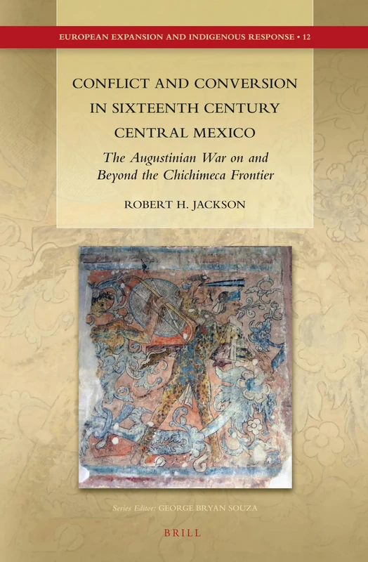Conflict and Conversion in Sixteenth Century Central Mexico: The Augustinian War on and Beyond the Chichimeca Frontier: 12 (European Expansion and Indigenous Response, 12) - Image 1