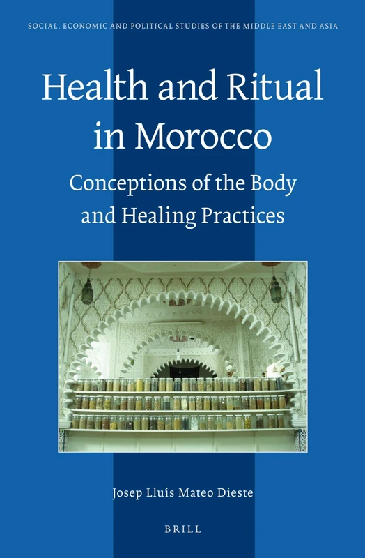Health and Ritual in Morocco: Conceptions of the Body and Healing Practices: 109 (Social, Economic and Political Studies of the Middle East and Asia, 109)