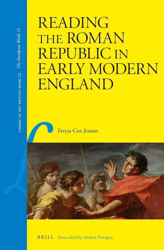 Reading the Roman Republic in Early Modern England: 22 (Library of the Written Word - The Handpress World, 22)