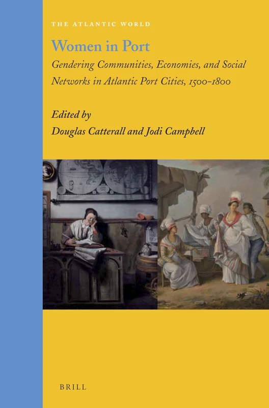 Women in Port: Gendering Communities, Economies, and Social Networks in Atlantic Port Cities, 1500-1800: 25 (The Atlantic World, 25)