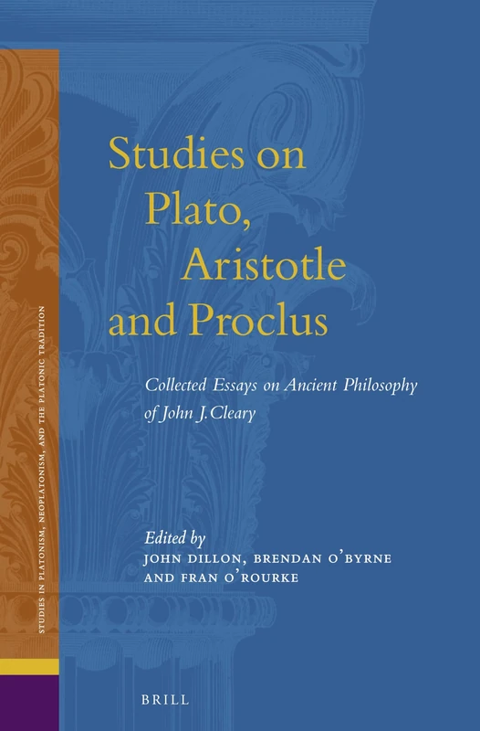 Studies on Plato, Aristotle and Proclus: The Collected Essays on Ancient Philosophy of John Cleary: 15 (Studies in Platonism, Neoplatonism, and the Platonic Tradition, 15) - Image 1