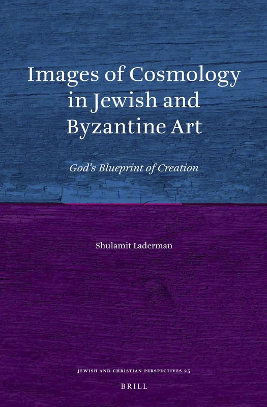 Images of Cosmology in Jewish and Byzantine Art: God’s Blueprint of Creation: 25 (Jewish and Christian Perspectives Series, 25)