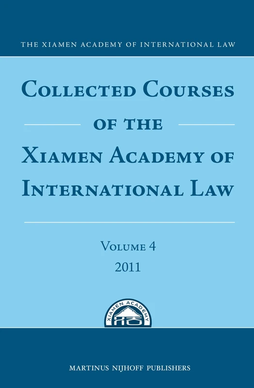 Collected Courses of the Xiamen Academy of International Law, Volume 4 (2011)