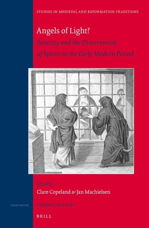 Angels of Light? Sanctity and the Discernment of Spirits in the Early Modern Period: 164 (Studies in Medieval and Reformation Traditions, 164)