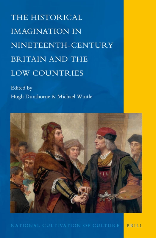 The Historical Imagination in Nineteenth-Century Britain and the Low Countries: 5 (National Cultivation of Culture, 5)