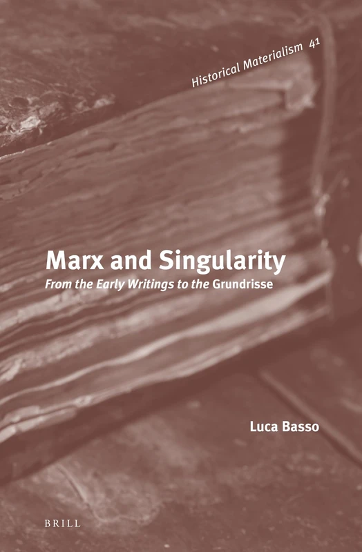 Marx and Singularity: From the Early Writings to the Grundrisse: 41 (Historical Materialism Book)