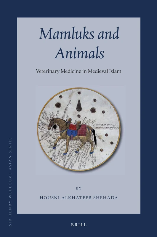 Mamluks and Animals: Veterinary Medicine in Medieval Islam: 11 (Sir Henry Wellcome Asian Series, 11)