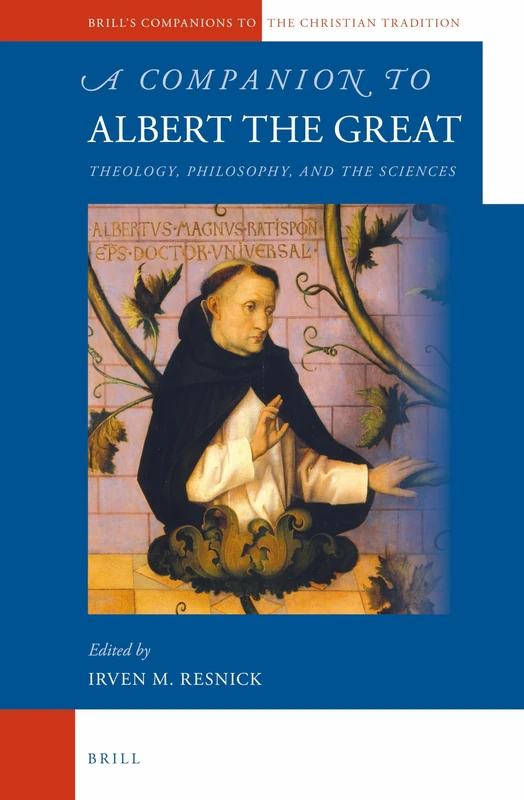 A Companion to Albert the Great: Theology, Philosophy, and the Sciences: 38 (Brill's Companions to the Christian Tradition, 38)