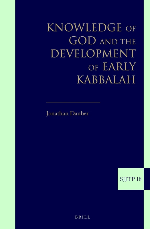 Knowledge of God and the Development of Early Kabbalah: 18 (Supplements to The Journal of Jewish Thought and Philosophy, 18)