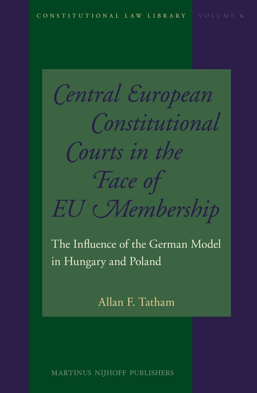 Central European Constitutional Courts in the Face of EU Membership: The Influence of the German Model in Hungary and Poland: 6 (Constitutional Law Library, 6)