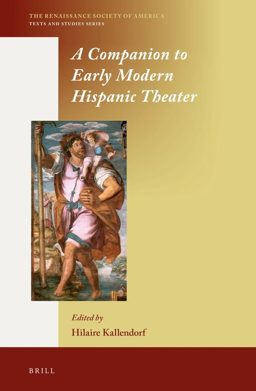 A Companion to Early Modern Hispanic Theater: 2 (The Renaissance Society of America, 2)
