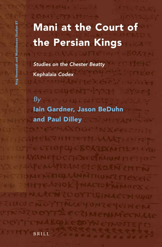 Mani at the Court of the Persian Kings: Studies on the Chester Beatty Kephalaia Codex: 87 (Nag Hammadi and Manichaean Studies, 87)