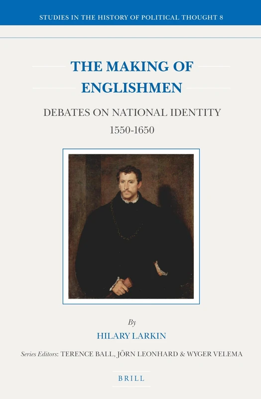 The Making of Englishmen: Debates on National Identity 1550-1650: 8 (Studies in the History of Political Thought, 8)