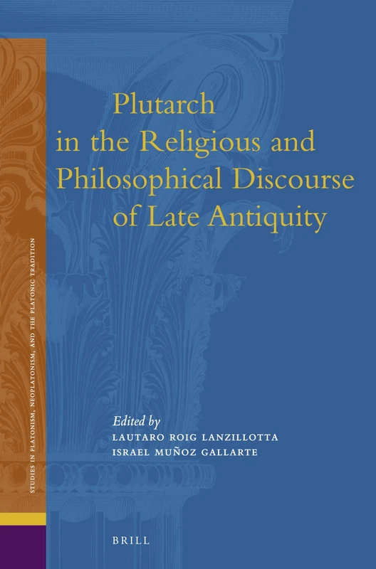 Plutarch in the Religious and Philosophical Discourse of Late Antiquity: 14 (Studies in Platonism, Neoplatonism, and the Platonic Tradition, 14)