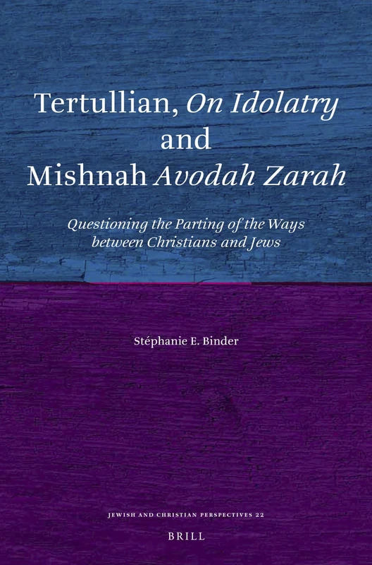 Tertullian, On Idolatry and Mishnah Avodah Zarah: Questioning the Parting of the Ways between Christians and Jews: 22 (Jewish and Christian Perspectives Series, 22)