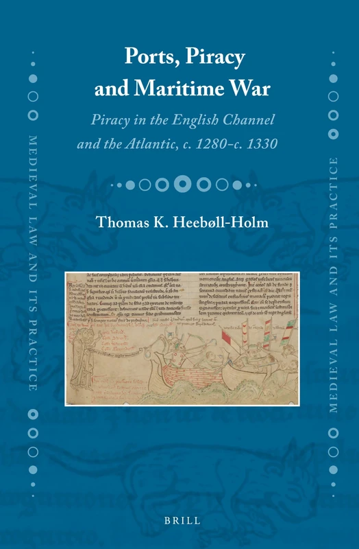 Ports, Piracy and Maritime War: Piracy in the English Channel and the Atlantic, c. 1280-c. 1330: 15 (Medieval Law and Its Practice, 15)