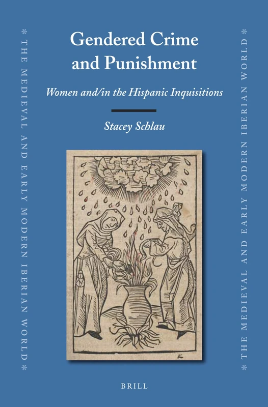 Gendered Crime and Punishment: Women and/in the Hispanic Inquisitions: 49 (The Medieval and Early Modern Iberian World, 49)