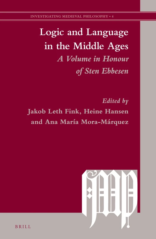 Logic and Language in the Middle Ages: A Volume in Honour of Sten Ebbesen: 4 (Investigating Medieval Philosophy, 4)