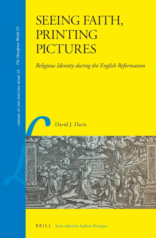 Seeing Faith, Printing Pictures: Religious Identity during the English Reformation: 25 (Library of the Written Word - The Handpress World, 25)