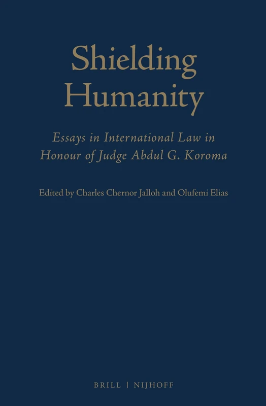 Shielding Humanity: Essays in International Law in Honour of Judge Abdul G. Koroma