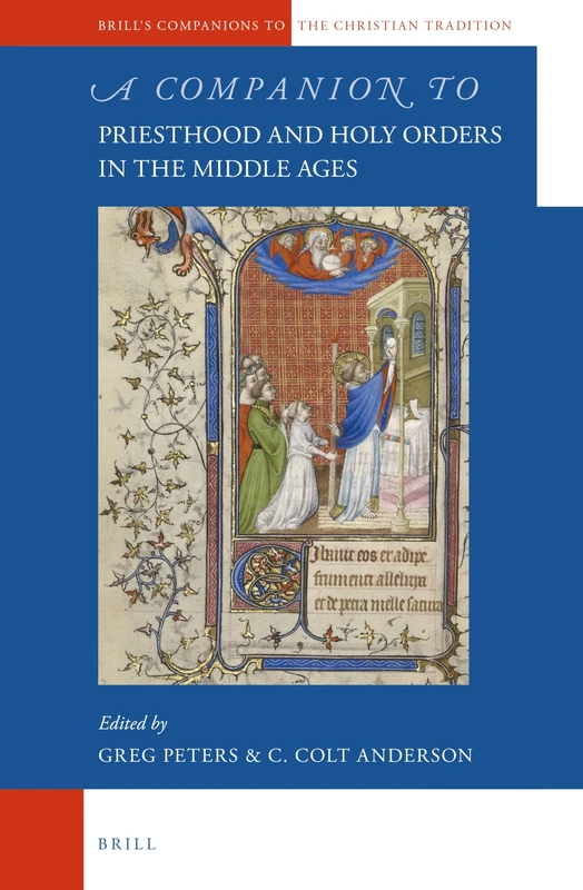 A Companion to Priesthood and Holy Orders in the Middle Ages: 62 (Brill's Companions to the Christian Tradition, 62)