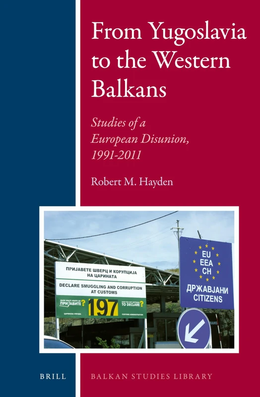 From Yugoslavia to the Western Balkans: Studies of a European Disunion, 1991-2011: 7 (Balkan Studies Library, 7)