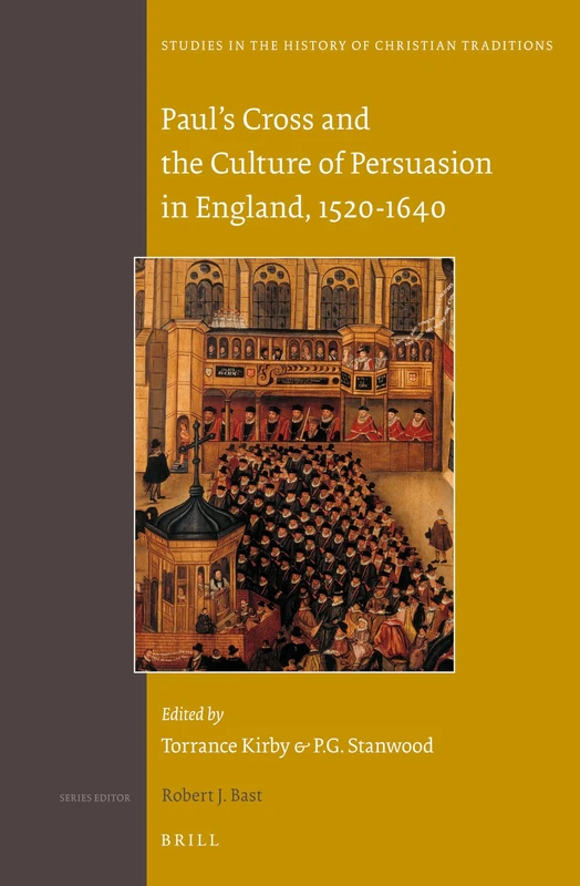 Paul's Cross and the Culture of Persuasion in England, 1520-1640: 171 (Studies in the History of Christian Traditions, 171)